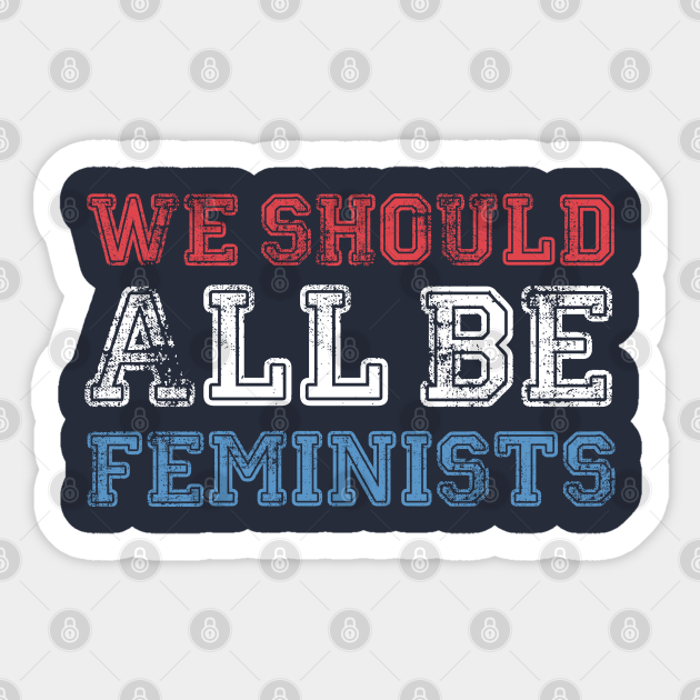 We Should All Be Feminists We Should All Be Feminists Sticker Teepublic 